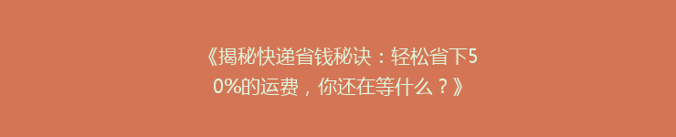 《揭秘快递省钱秘诀：轻松省下50%的运费，你还在等什么？》