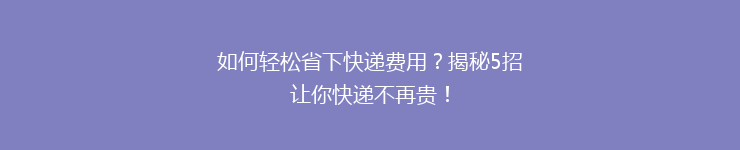 如何轻松省下快递费用？揭秘5招让你快递不再贵！