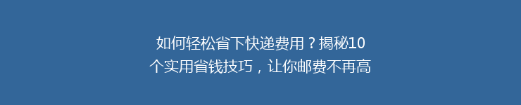 如何轻松省下快递费用？揭秘10个实用省钱技巧，让你邮费不再高！