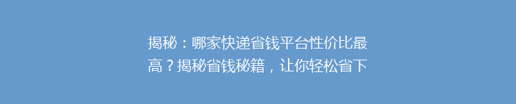揭秘：哪家快递省钱平台性价比最高？揭秘省钱秘籍，让你轻松省下大笔运费！
