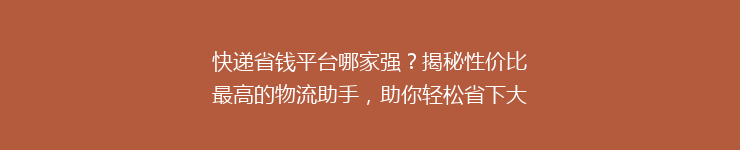 快递省钱平台哪家强?揭秘性价比最高的物流助手,助你轻松省下大笔运费!