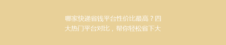 哪家快递省钱平台性价比最高？四大热门平台对比，帮你轻松省下大笔运费！