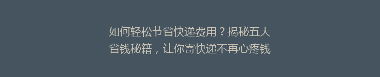 如何轻松节省快递费用？揭秘五大省钱秘籍，让你寄快递不再心疼钱袋！