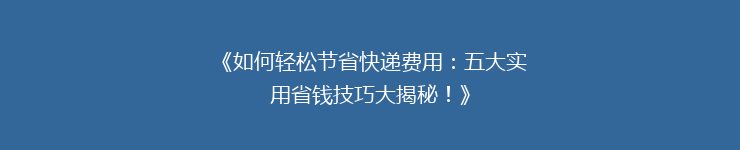 《如何轻松节省快递费用：五大实用省钱技巧大揭秘！》