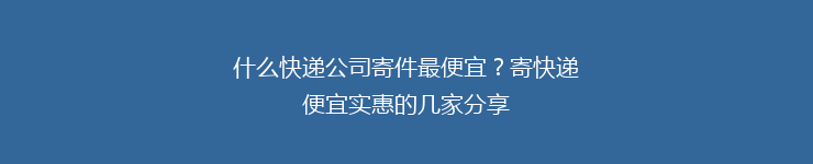 什么快递公司寄件最便宜？寄快递便宜实惠的几家分享