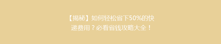 【揭秘】如何轻松省下50%的快递费用？必看省钱攻略大全！