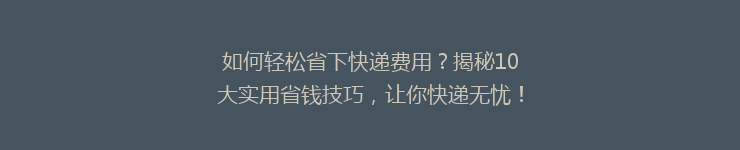 如何轻松省下快递费用？揭秘10大实用省钱技巧，让你快递无忧！