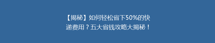 【揭秘】如何轻松省下50%的快递费用?五大省钱攻略大揭秘!