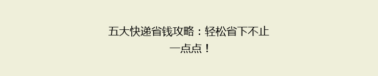 五大快递省钱攻略：轻松省下不止一点点！