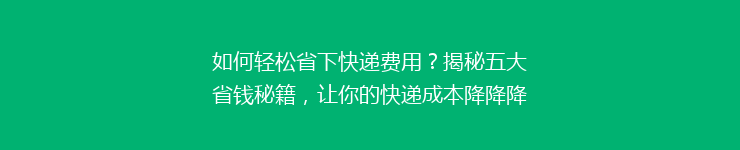 如何轻松省下快递费用？揭秘五大省钱秘籍，让你的快递成本降降降！