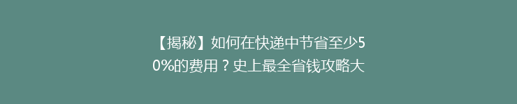 【揭秘】如何在快递中节省至少50%的费用？史上最全省钱攻略大公开！