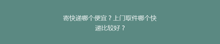 寄快递哪个便宜？上门取件哪个快递比较好？