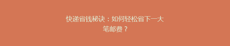 快递省钱秘诀：如何轻松省下一大笔邮费？